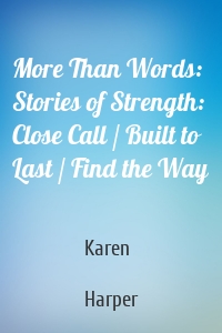More Than Words: Stories of Strength: Close Call / Built to Last / Find the Way