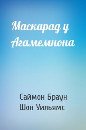 Обложка книги «Маскарад у Агамемнона» — Саймон Браун, Шон Уильямс