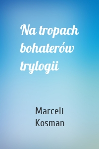 Na tropach bohaterów trylogii