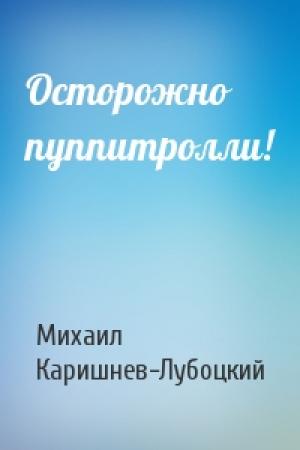 Обложка книги «Осторожно пуппитролли!» — Михаил Каришнев-Лубоцкий