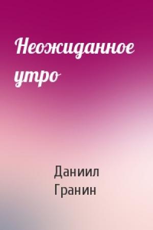 Обложка книги «Неожиданное  утро» — Даниил Гранин