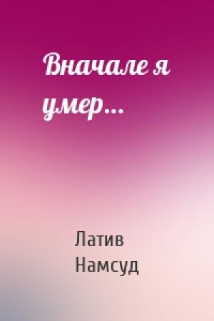 Обложка книги «Вначале я умер…» — Латив Намсуд