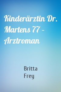 Kinderärztin Dr. Martens 77 – Arztroman