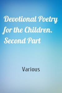 Devotional Poetry for the Children. Second Part