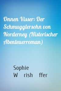 Onnen Visser: Der Schmugglersohn von Norderney (Historischer Abenteuerroman)