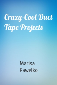 Crazy-Cool Duct Tape Projects