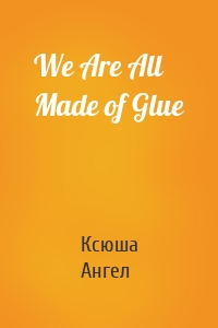 We Are All Made of Glue