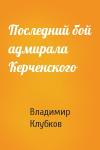 Владимир Клубков - Последний бой адмирала Керченского