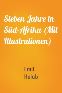 Sieben Jahre in Süd-Afrika (Mit Illustrationen)