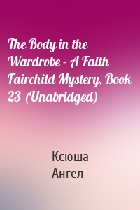 The Body in the Wardrobe - A Faith Fairchild Mystery, Book 23 (Unabridged)