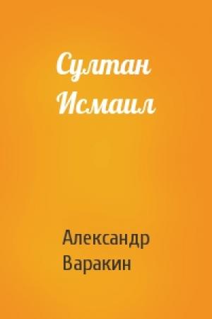 Обложка книги «Султан Исмаил» — Александр Варакин