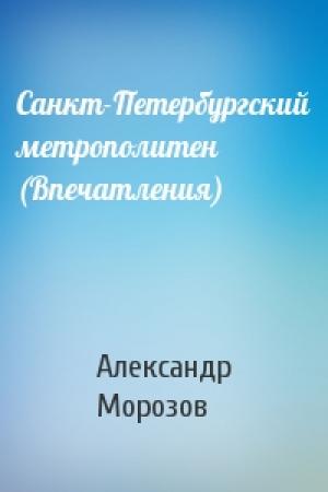 Обложка книги «Санкт-Петербургский метрополитен (Впечатления)» — Александр Морозов