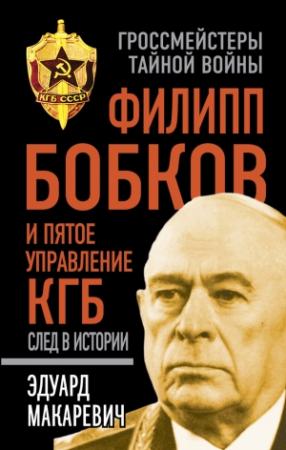 Обложка книги «Филипп Бобков и пятое Управление КГБ: след в истории» — Эдуард Макаревич