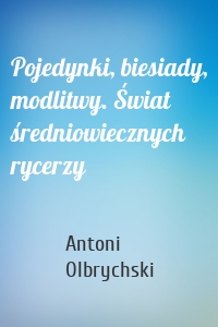 Pojedynki, biesiady, modlitwy. Świat średniowiecznych rycerzy