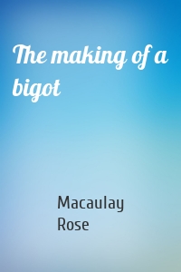 The making of a bigot