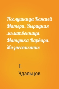 Послушница Божией Матери. Вырицкая молитвенница Матушка Варвара. Жизнеописание