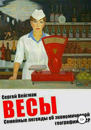 Обложка книги «Весы. Семейные легенды об экономической географии СССР» — Сергей Вейгман
