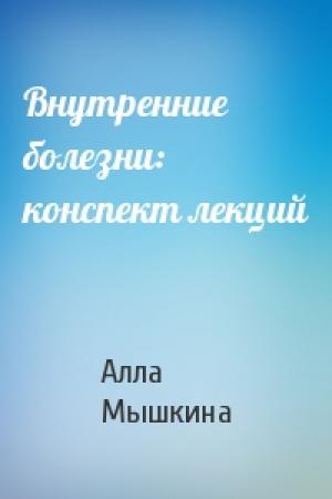 Обложка книги «Внутренние болезни: конспект лекций» — Алла Мышкина
