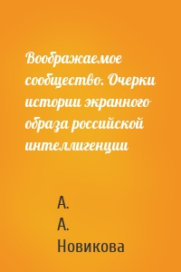 Воображаемое сообщество. Очерки истории экранного образа российской интеллигенции