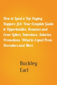 How to Land a Top-Paying Rappers Job: Your Complete Guide to Opportunities, Resumes and Cover Letters, Interviews, Salaries, Promotions, What to Expect From Recruiters and More