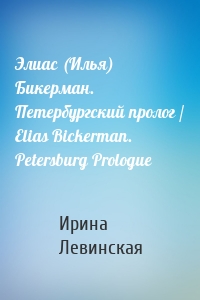 Элиас (Илья) Бикерман. Петербургский пролог / Elias Bickerman. Petersburg Prologue