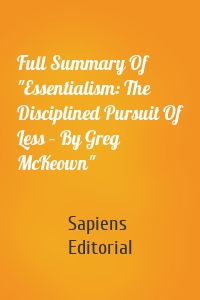 Full Summary Of "Essentialism: The Disciplined Pursuit Of Less – By Greg McKeown"