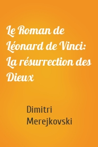 Le Roman de Léonard de Vinci: La résurrection des Dieux