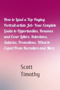 How to Land a Top-Paying Portrait artists Job: Your Complete Guide to Opportunities, Resumes and Cover Letters, Interviews, Salaries, Promotions, What to Expect From Recruiters and More