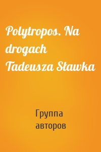 Polytropos. Na drogach Tadeusza Sławka