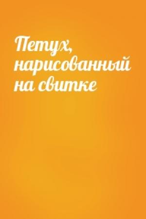 Обложка книги «Петух, нарисованный на свитке»