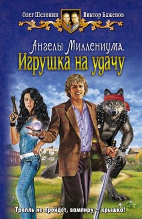 Обложка книги «Ангелы Миллениума. Игрушка на удачу» — Виктор Баженов, Олег Шелонин