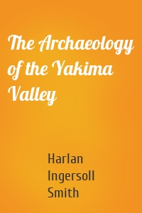 The Archaeology of the Yakima Valley