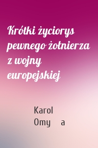 Krótki życiorys pewnego żołnierza z wojny europejskiej