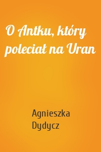 O Antku, który poleciał na Uran