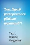 Тарас Никитич Свидомый - Как, Жуков распоряжался убивать украинцев?!