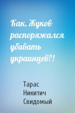 Обложка книги «Как, Жуков распоряжался убивать украинцев?!» — Тарас Никитич Свидомый