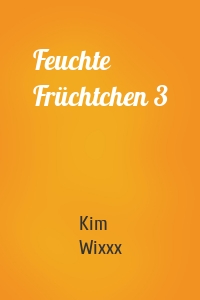 Feuchte Früchtchen 3