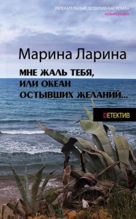 Обложка книги «Мне жаль тебя, или Океан остывших желаний» — Марина Ларина