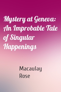 Mystery at Geneva: An Improbable Tale of Singular Happenings