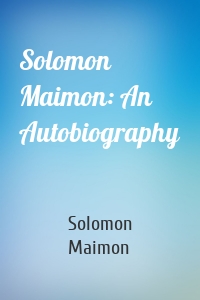 Solomon Maimon: An Autobiography