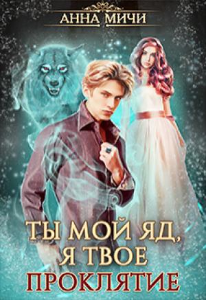 Обложка книги «Ты мой яд, я твоё проклятие. Книга 1» — Анна Мичи