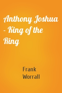 Anthony Joshua - King of the Ring