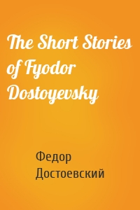 The Short Stories of Fyodor Dostoyevsky