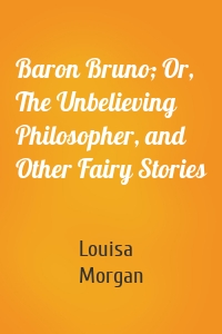 Baron Bruno; Or, The Unbelieving Philosopher, and Other Fairy Stories