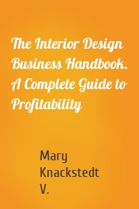 The Interior Design Business Handbook. A Complete Guide to Profitability