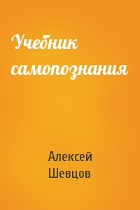 Алексей Шевцов - Учебник самопознания