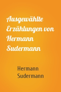 Ausgewählte Erzählungen von Hermann Sudermann