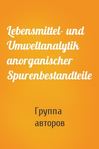 Lebensmittel- und Umweltanalytik anorganischer Spurenbestandteile