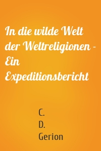 In die wilde Welt der Weltreligionen - Ein Expeditionsbericht