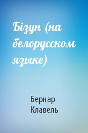 Обложка книги «Бiзун (на белорусском языке)» — Бернар Клавель